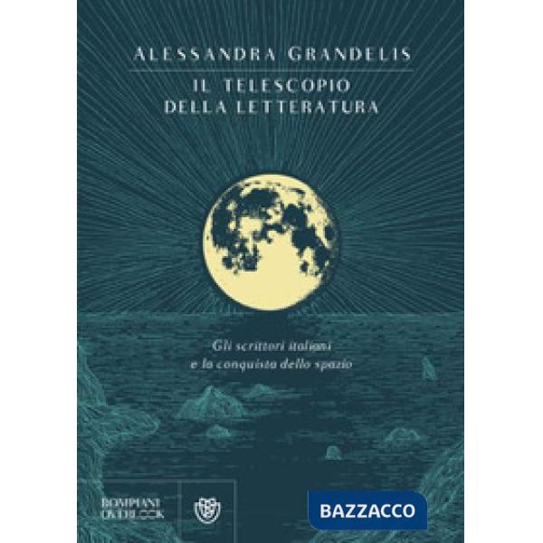 Telescopio della letteratura. Gli scrittori italiani e la conquista dello spazio (Il)