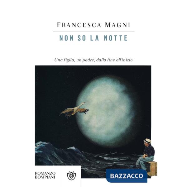 Non so la notte. Una figlia, un padre, dalla fine all'inizio