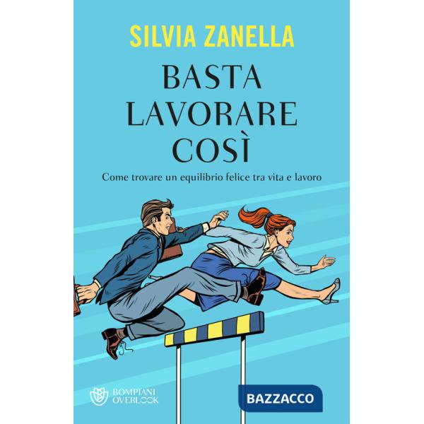 Basta lavorare così. Come trovare un equilibrio felice tra vita e lavoro