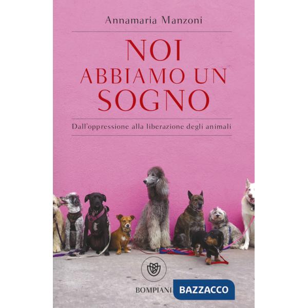 Noi abbiamo un sogno. Dall'oppressione alla liberazione degli animali