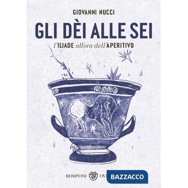 Dèi alle sei. L'Iliade all'ora dell'aperitivo (Gli)