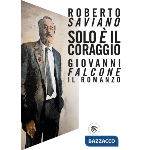 Solo è il coraggio. Giovanni Falcone, il romanzo