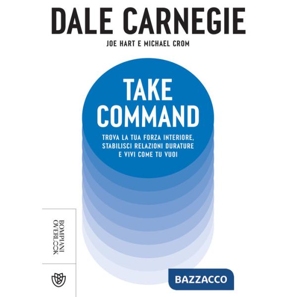 Take command. Trova la tua forza interiore, stabilisci relazioni durature e vivi come vuoi tu