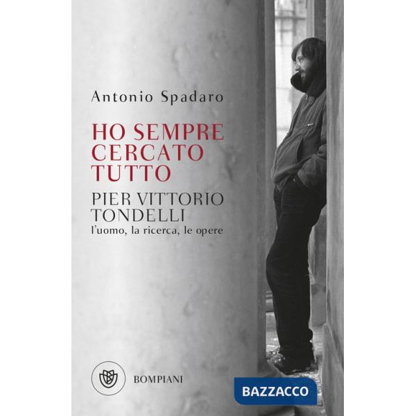 Ho sempre cercato tutto. Pier Vittorio Tondelli. L'uomo, la ricerca, le opere