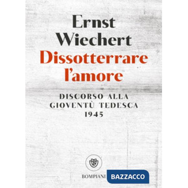 Dissotterrare l'amore. Discorso alla gioventù tedesca