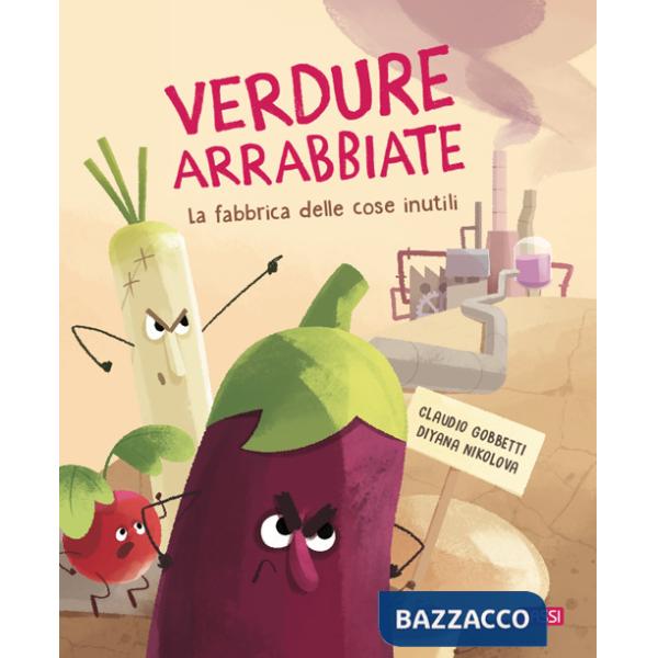 Verdure arrabbiate. La fabbrica delle cose inutili. Ediz. a colori