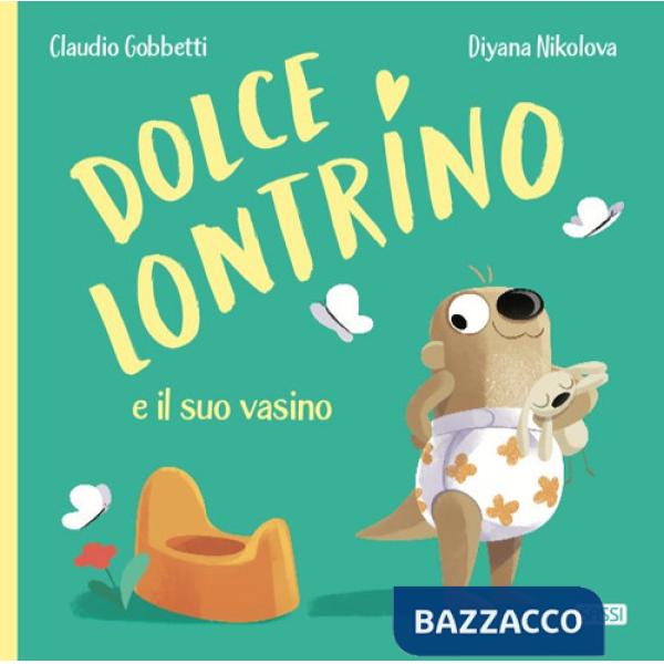 Dolce Lontrino e il suo vasino. Ediz. a colori