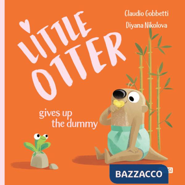 Little Otter gives up the dummy. Ediz. a colori