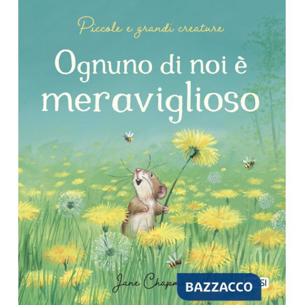 Ognuno di noi è meraviglioso. Piccole e grandi creature. Ediz. a colori