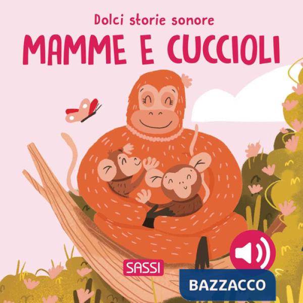Mamme e cuccioli. Dolci storie sonore. Ediz. a colori