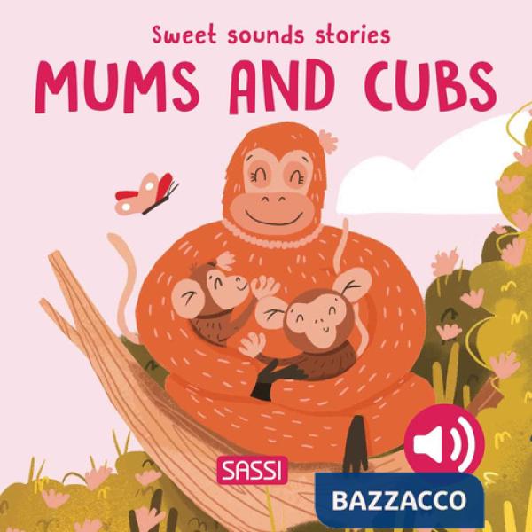 Mums and their cubs. Sweet sounds stories. Ediz. a colori