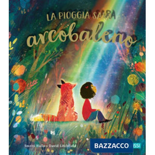 Pioggia sarà arcobaleno. Ediz. illustrata (La)