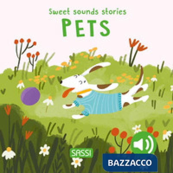 Pets. Sweet sounds stories. Ediz. illustrata