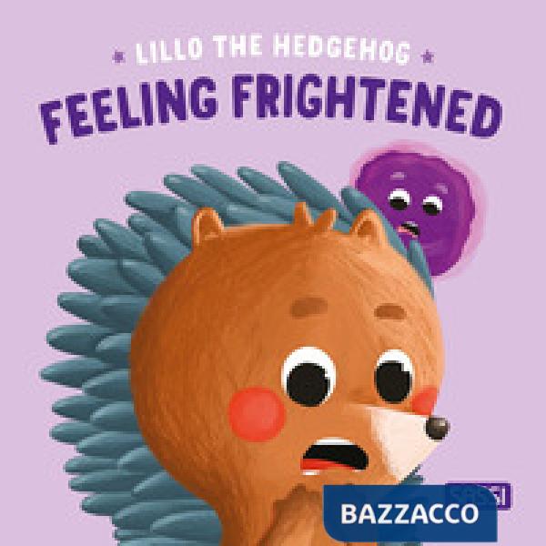 Feeling frightened. Lillo the hedgehog. Ediz. illustrata