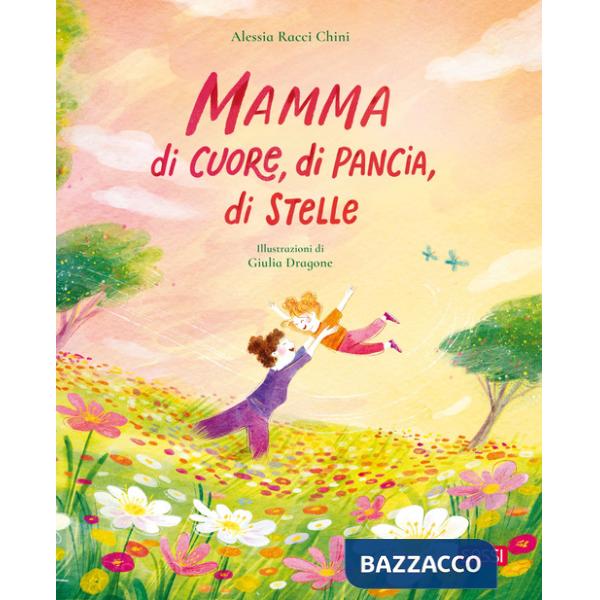 Mamma di cuore, di pancia, di stelle. Ediz. a colori