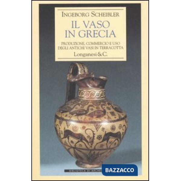 Vaso in Grecia. Produzione, commercio e uso degli antichi vasi in terracotta (Il)