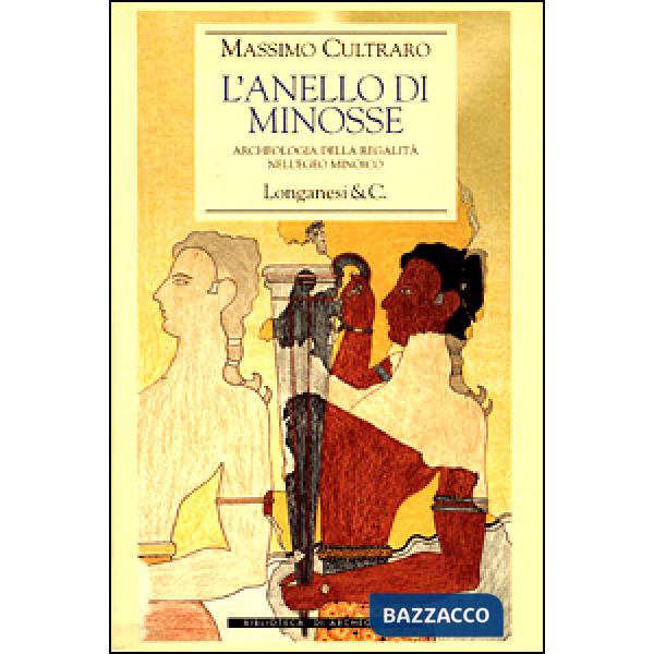 Anello di Minosse. Archeologia della regalità nell'Egeo minoico (L')