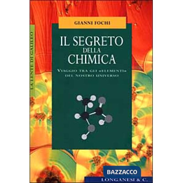 Segreto della chimica. Viaggio tra gli «elementi» del nostro universo (Il)
