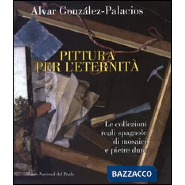 Pittura per l'eternità. Le collezioni reali spagnole di mosaici e pietre dure. E