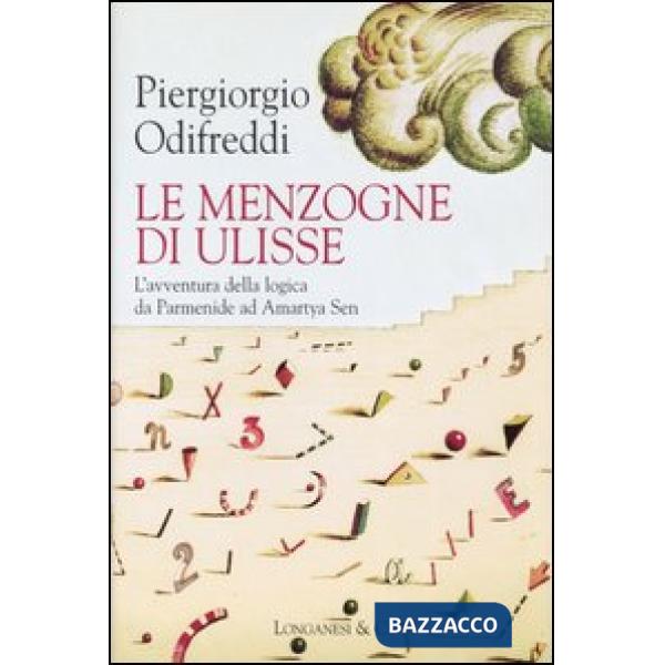 Menzogne di Ulisse. L'avventura della logica da Parmenide ad Amartya Sen (Le)