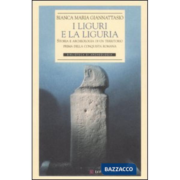 Liguri e la Liguria. Storia e archeologia di un territorio prima della conquista