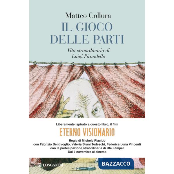 Gioco delle parti. Vita straordinaria di Luigi Pirandello (Il)