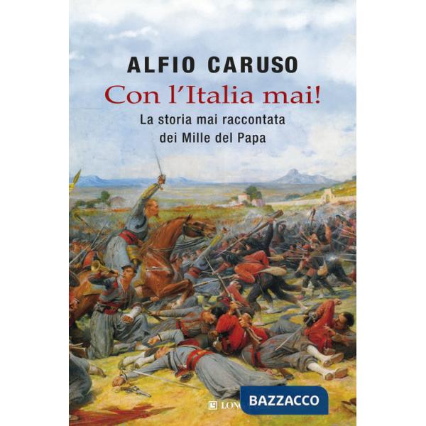 Con l'Italia mai! La storia mai raccontata dei Mille del papa