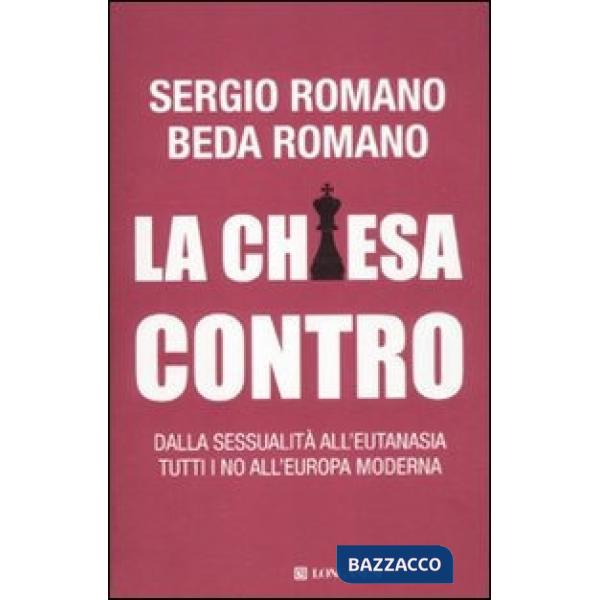 Chiesa contro. Dalla sessualità all'eutanasia tutti i no all'Europa moderna (La)