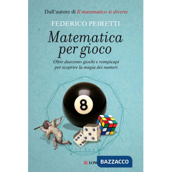 Matematica per gioco. Oltre duecento giochi e rompicapi per scoprire la magia dei numeri