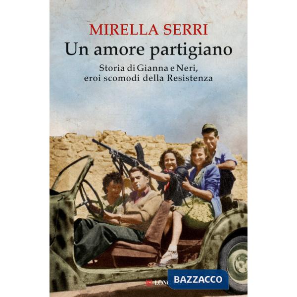 Amore partigiano. Storia di Gianna e Neri, eroi scomodi della Resistenza (Un)