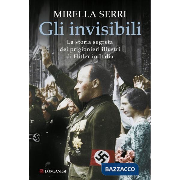 Invisibili. La storia segreta dei prigionieri illustri di Hitler in Italia (Gli)