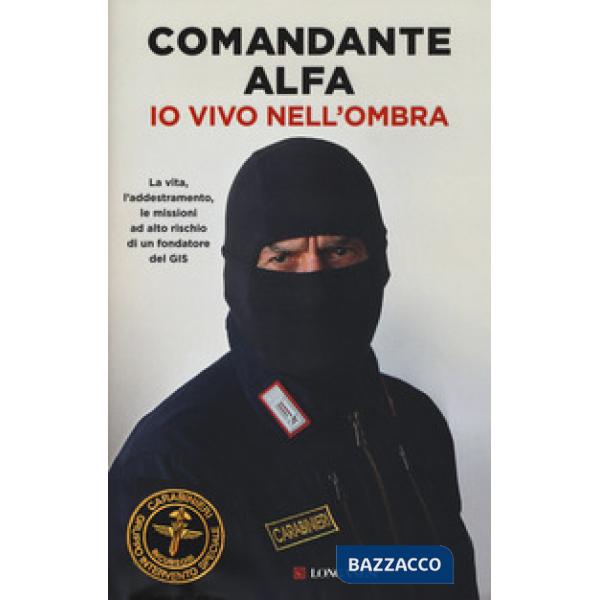 Io vivo nell'ombra. La vita, l'addestramento, le missioni ad alto rischio di un fondatore del GIS
