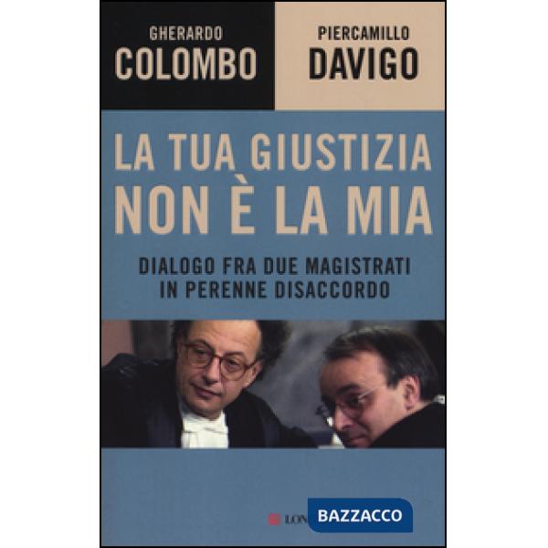 Tua giustizia non è la mia. Dialogo fra due magistrati in perenne disaccordo (La)