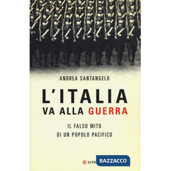 Italia va alla guerra. Il falso mito di un popolo pacifico (L')