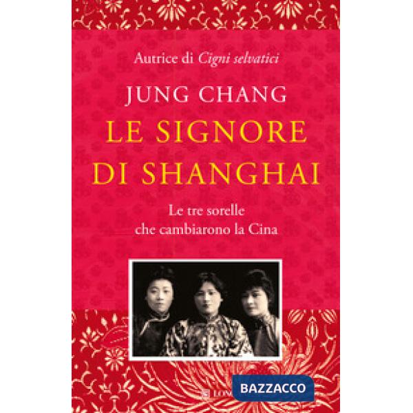 Signore di Shanghai. Le tre sorelle che cambiarono la Cina (Le)