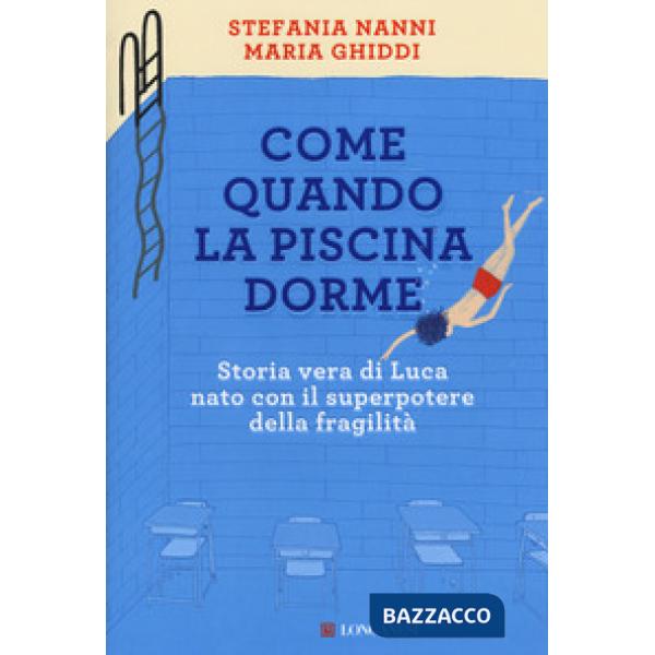 Come quando la piscina dorme. Storia vera di Luca nato con il superpotere della fragilità