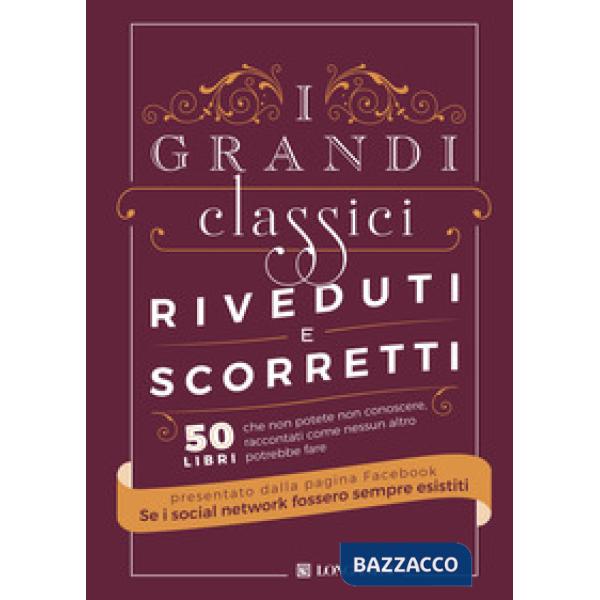 Grandi classici riveduti e scorretti. 50 libri che non potete non conoscere, raccontati come nessun altro potrebbe fare (I)