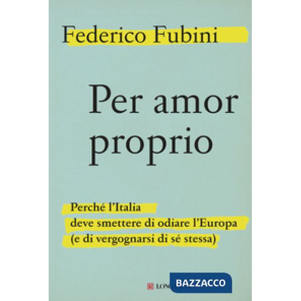 Per amor proprio. Perché l'Italia deve smettere di odiare l'Europa (e di vergognarsi di sé stessa)