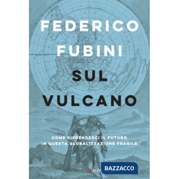 Sul vulcano. Come riprenderci il futuro in questa globalizzazione fragile