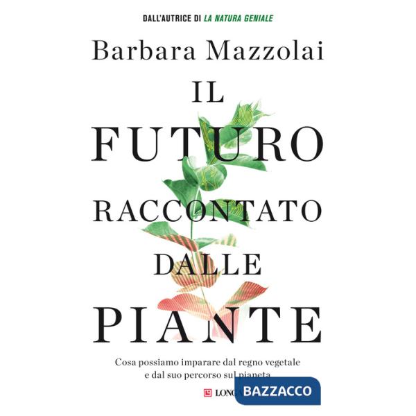 Futuro raccontato dalle piante. Cosa possiamo imparare dal regno vegetale e dal suo percorso sul pianeta (Il)