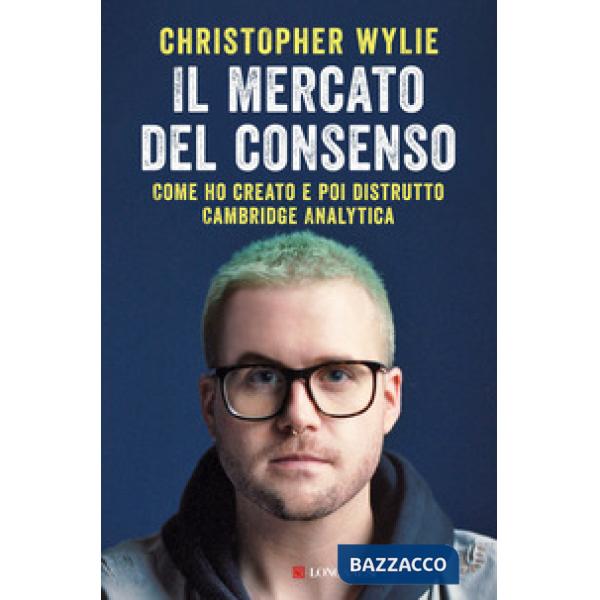 Mercato del consenso. Come ho creato e poi distrutto Cambridge Analytica (Il)