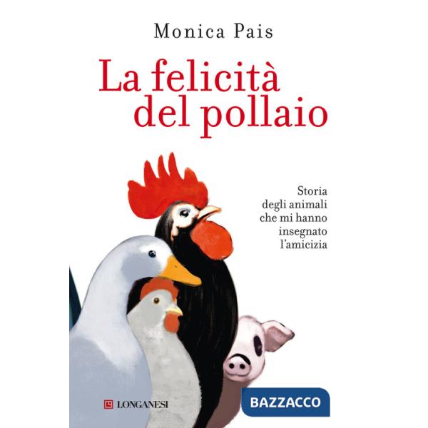 Felicità del pollaio. Storia degli animali che mi hanno insegnato l'amicizia (La)