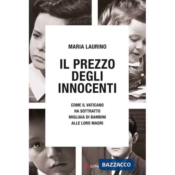 Prezzo degli innocenti. Come il Vaticano ha sottratto migliaia di bambini alle loro madri (Il)