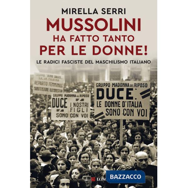 Mussolini ha fatto tanto per le donne! Le radice fasciste del maschilismo italiano
