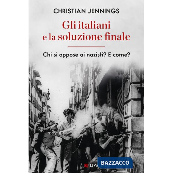 Italiani e la soluzione finale. Chi si oppose ai nazisti? E come? (Gli)
