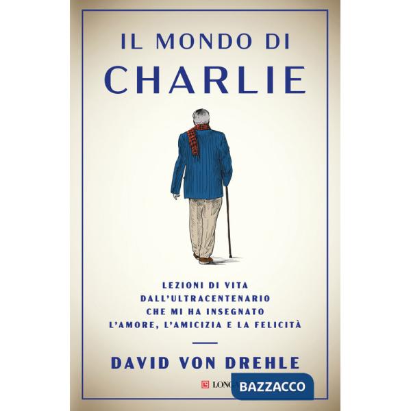 Mondo di Charlie. Lezioni di vita dall'ultracentenario che mi ha insegnato l'amore, l'amicizia e la felicità (Il)