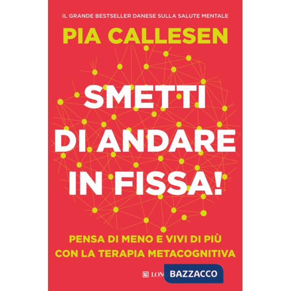 Smetti di andare in fissa! Pensa di meno e vivi di più con la terapia metacognitiva