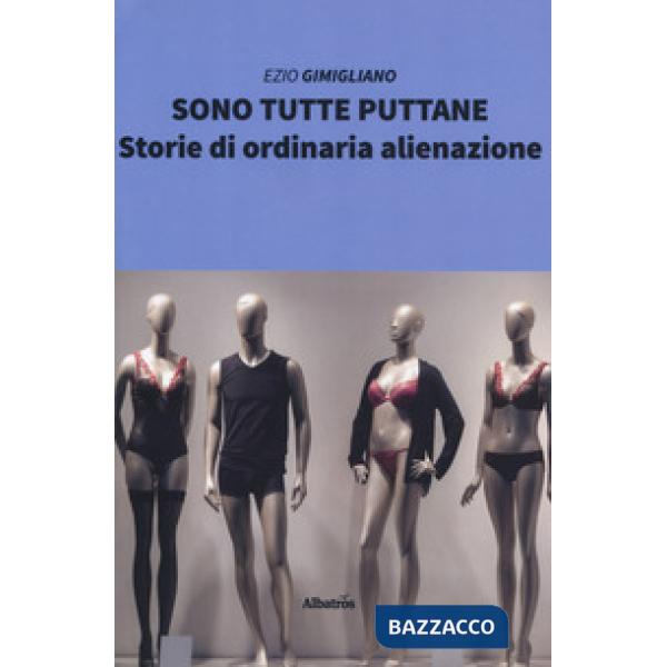 Sono tutte puttane. Storie di ordinaria alienazione