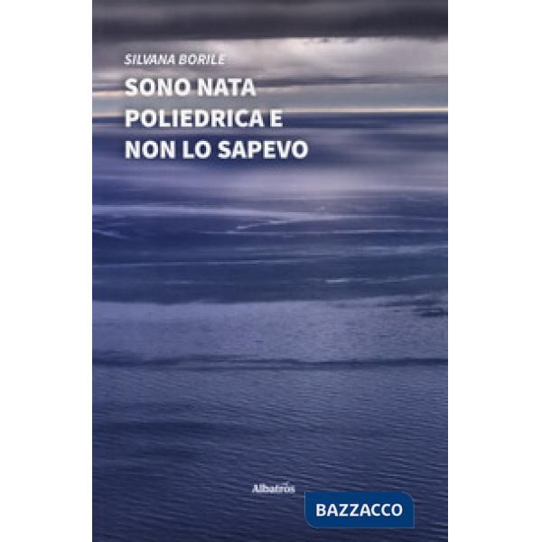 Sono nata poliedrica e non lo sapevo