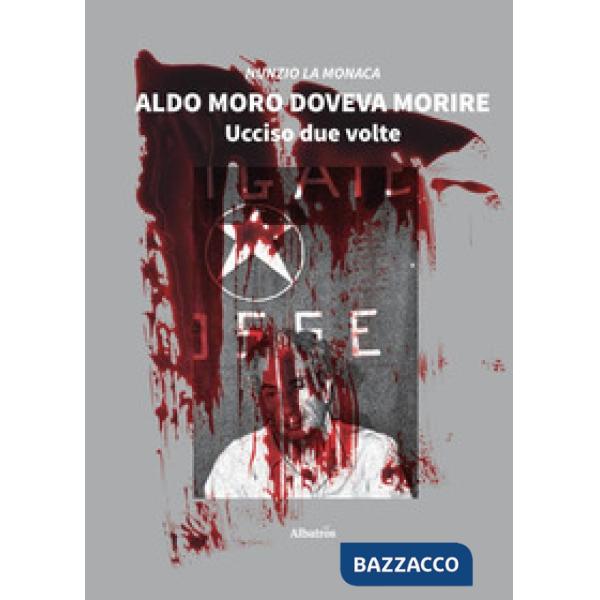 Aldo Moro doveva morire. Ucciso due volte